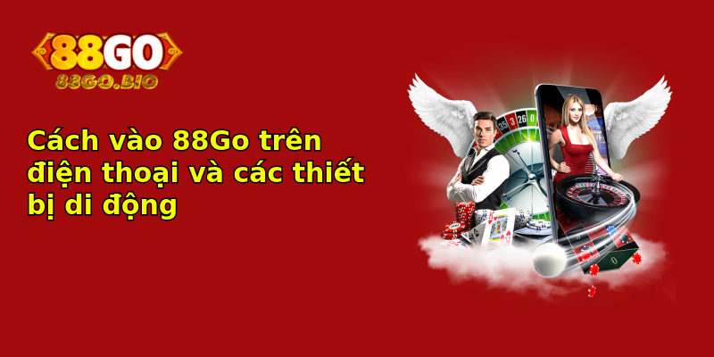 Cách vào 88Go trên điện thoại và các thiết bị di động Cách vào 88Go trên điện thoại và các thiết bị di động
